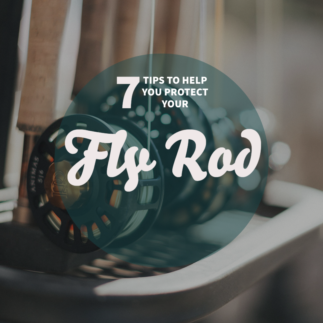 Here are 7 Tips to Help Protect Your Fly Rod