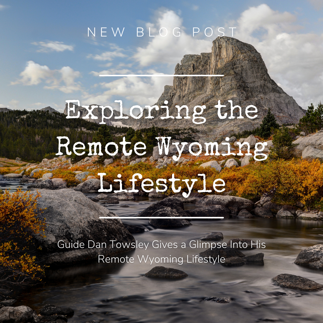 Guide Dan Towsley Gives a Glimpse Into His Remote Wyoming Lifestyle