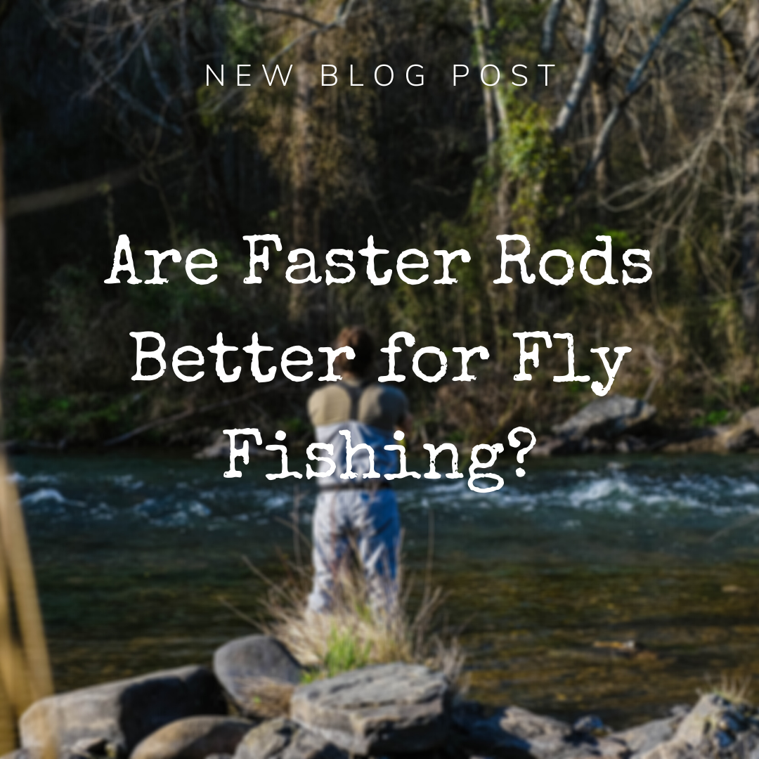 Are Faster Rods Better for Fly Fishing?