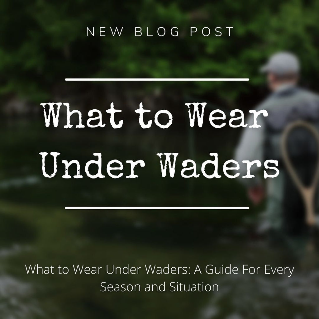 What to Wear Under Waders - Moonshine Rods